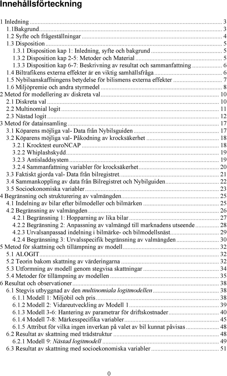 .. 7 1.6 Miljöpremie och andra styrmedel... 8 2 Metod för modellering av diskreta val... 10 2.1 Diskreta val... 10 2.2 Multinomial logit... 11 2.3 Nästad logit... 12 3 Metod för datainsamling... 17 3.