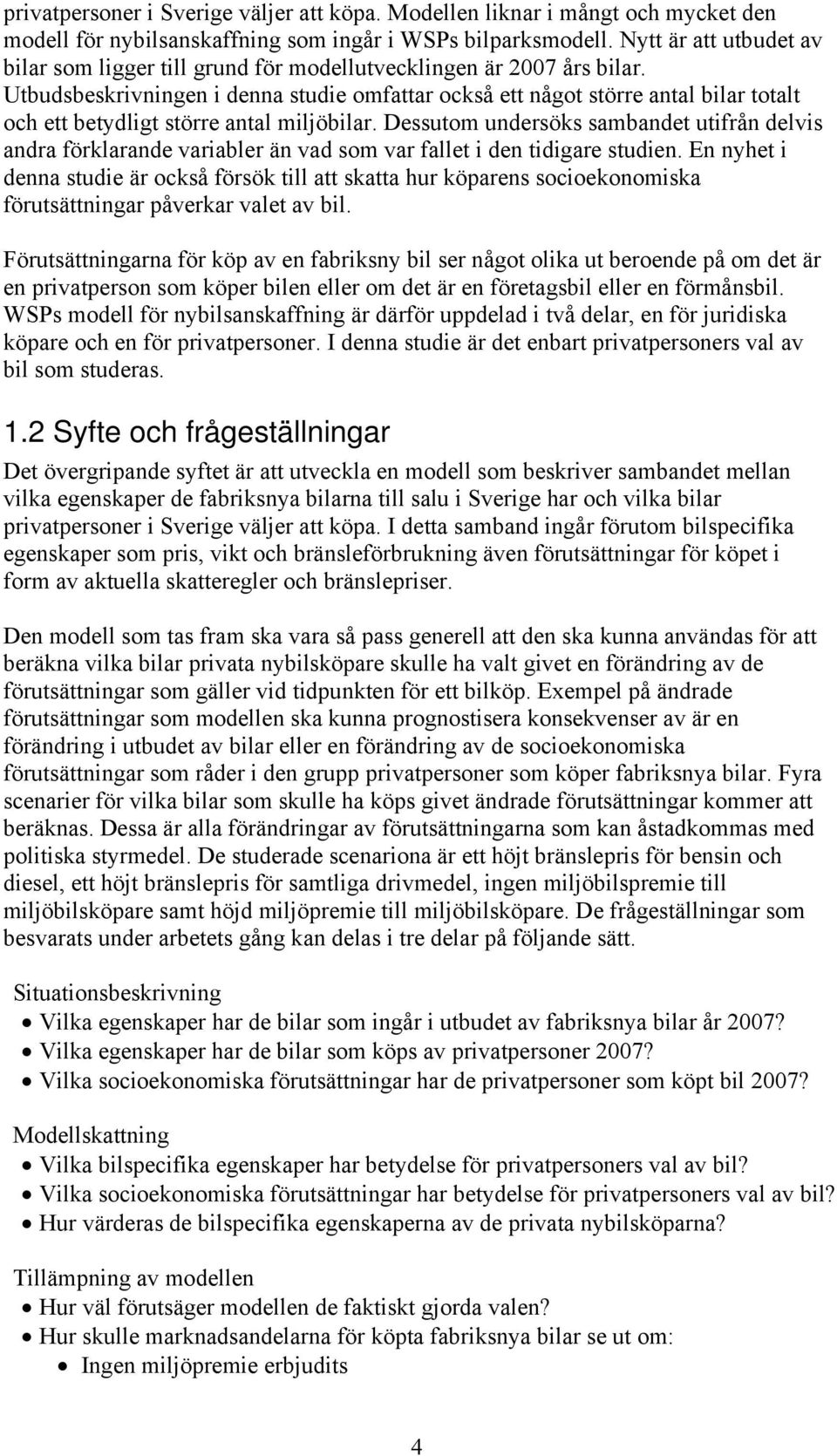 Utbudsbeskrivningen i denna studie omfattar också ett något större antal bilar totalt och ett betydligt större antal miljöbilar.