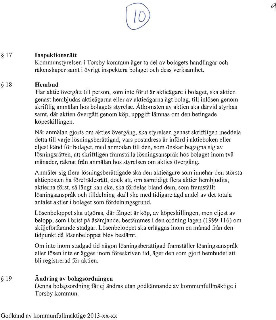 bolagets styrelse. Åtkomsten av aktien ska därvid styrkas samt, där aktien övergått genom köp, uppgift lämnas om den betingade köpeskillingen.