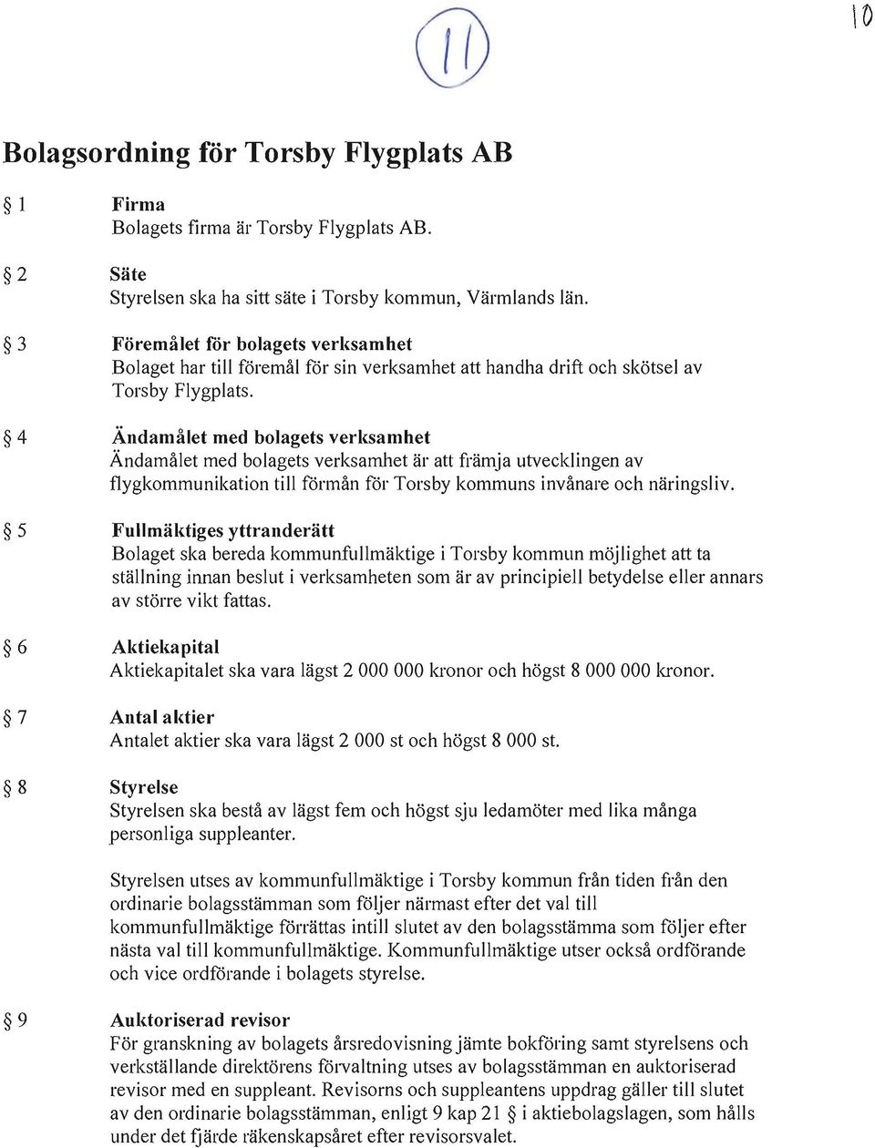 4 Ändamålet med bolagets vel ksamhet Ändamålet med bolagets verksamhet är att främja utvecklingen av flygkommunikation till förmån för Torsby kommuns invånare och näringsliv.