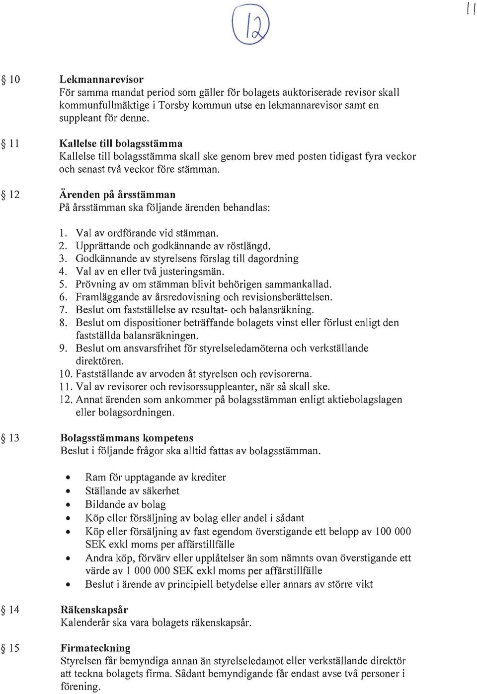 12 Ärenden på årsstämman På årsstämman ska fåljande ärenden behandlas: 1. Val av ordfårande vid stämman. 2. Upprättande och godkännande av röstlängd. 3.