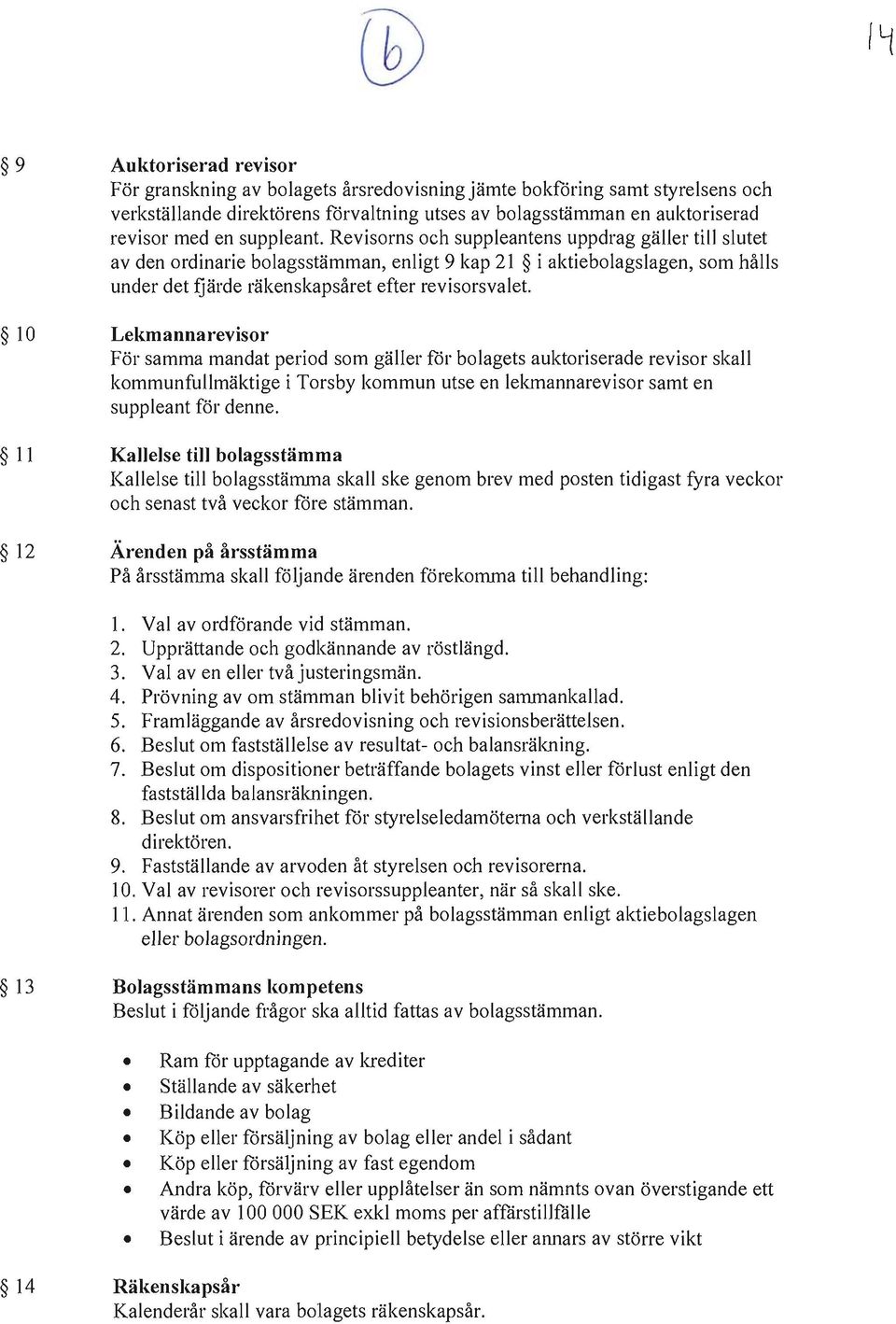 10 Lekmannarevisor För samma mandat period som gäller för bolagets auktoriserade revisor skall kommunfullmäktige i Torsby kommun utse en lekmannarevisor samt en suppleant för denne.