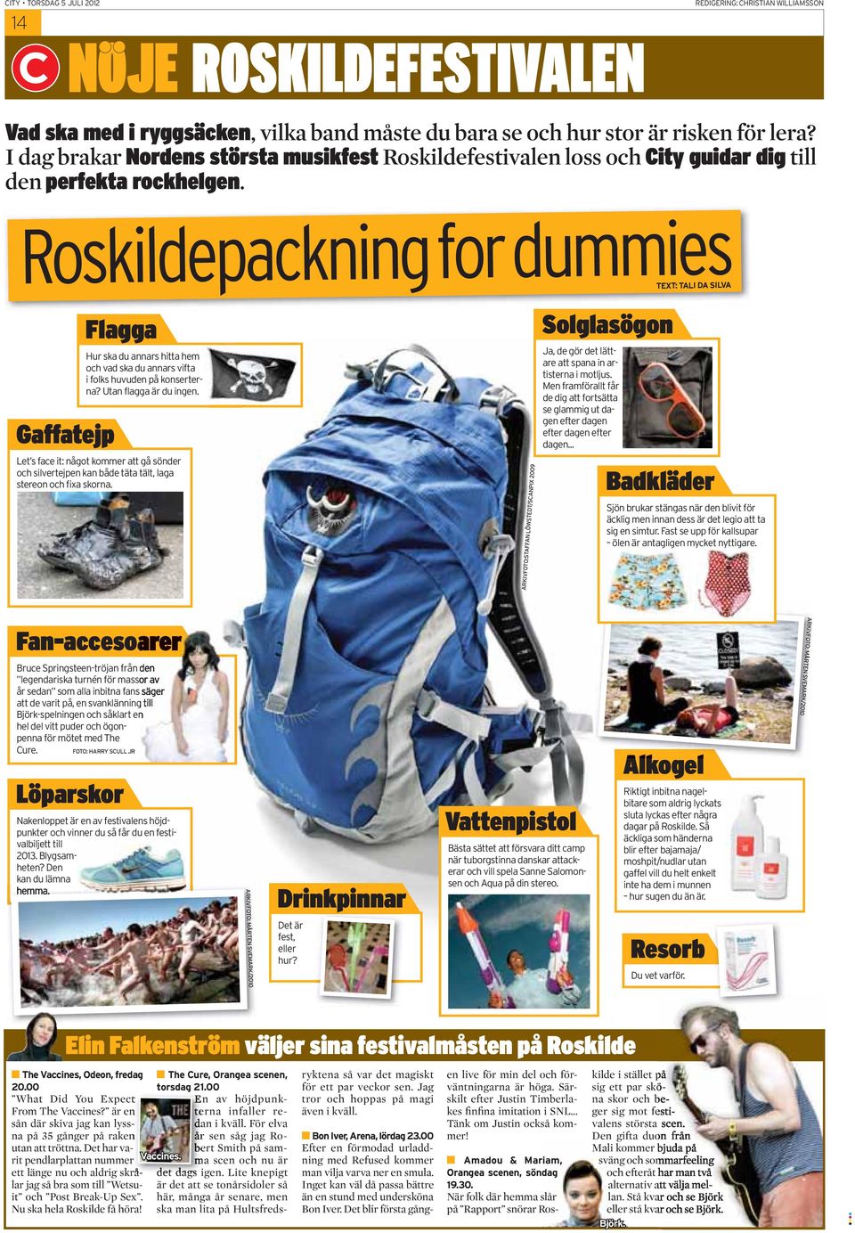 Roskildepackning for dummies TEXT: TALI DA SILVA Gaffatejp Flagga Hur ska du annars hitta hem och vad ska du annars vifta i folks huvuden på konserterna? Utan flagga är du ingen.