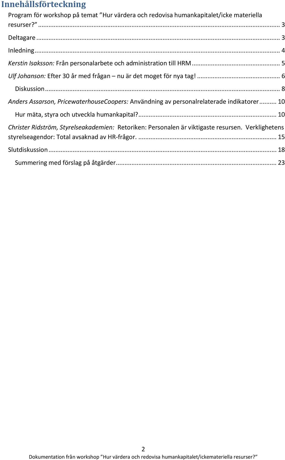 .. 8 Anders Assarson, PricewaterhouseCoopers: Användning av personalrelaterade indikatorer... 10 Hur mäta, styra och utveckla humankapital?