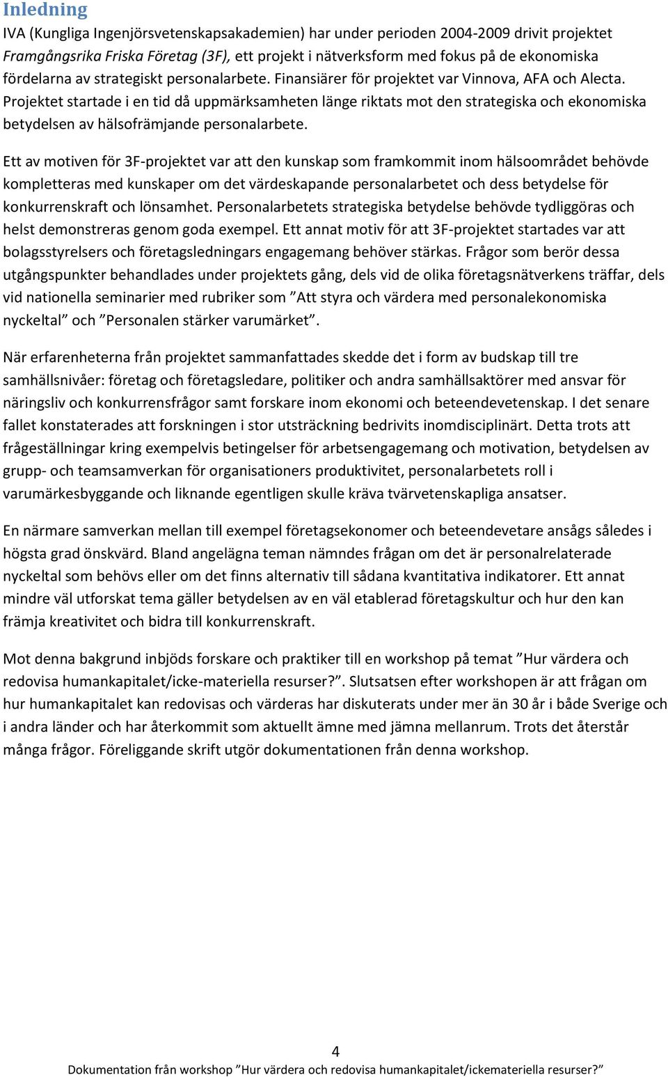 Projektet startade i en tid då uppmärksamheten länge riktats mot den strategiska och ekonomiska betydelsen av hälsofrämjande personalarbete.