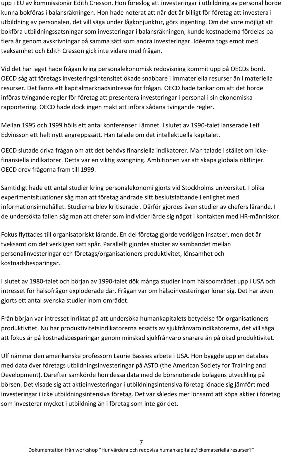 Om det vore möjligt att bokföra utbildningssatsningar som investeringar i balansräkningen, kunde kostnaderna fördelas på flera år genom avskrivningar på samma sätt som andra investeringar.