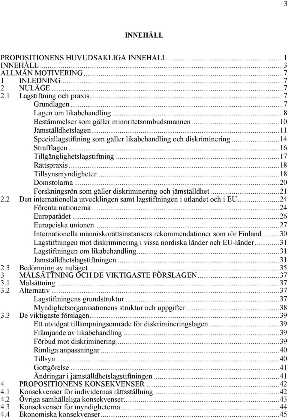 ..17 Rättspraxis...18 Tillsynsmyndigheter...18 Domstolarna...20 Forskningsrön som gäller diskriminering och jämställdhet...21 2.