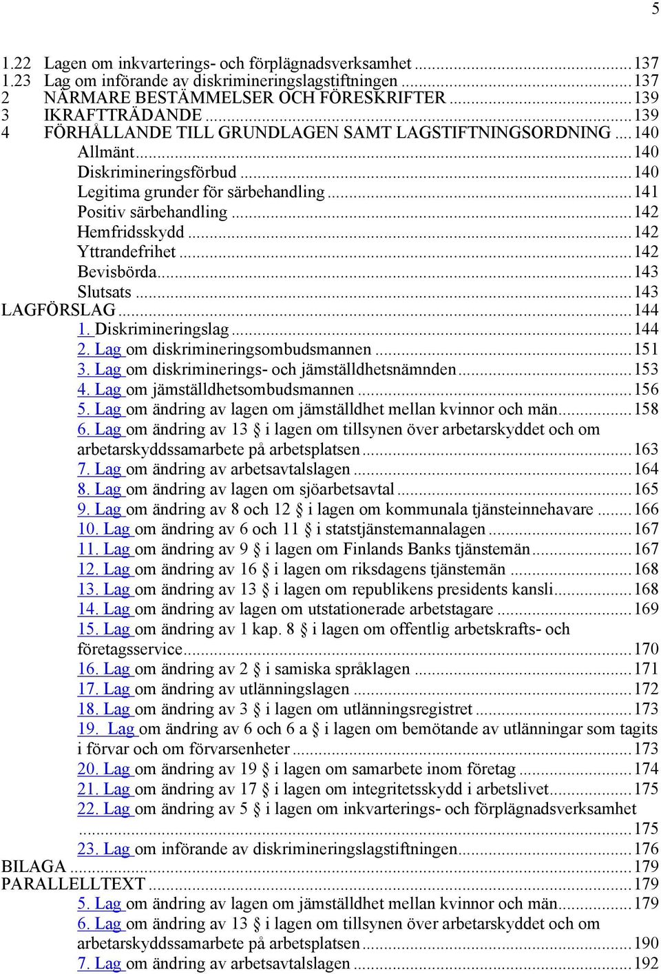 ..142 Yttrandefrihet...142 Bevisbörda...143 Slutsats...143 LAGFÖRSLAG...144 1. Diskrimineringslag...144 2. Lag om diskrimineringsombudsmannen...151 3. Lag om diskriminerings- och jämställdhetsnämnden.