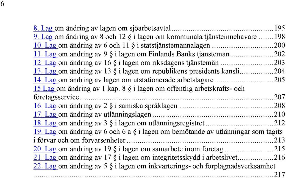 Lag om ändring av lagen om utstationerade arbetstagare...205 15.Lag om ändring av 1 kap. 8 i lagen om offentlig arbetskrafts- och företagsservice...207 16. Lag om ändring av 2 i samiska språklagen.