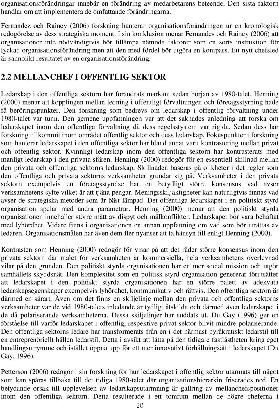 I sin konklusion menar Fernandes och Rainey (2006) att organisationer inte nödvändigtvis bör tillämpa nämnda faktorer som en sorts instruktion för lyckad organisationsförändring men att den med