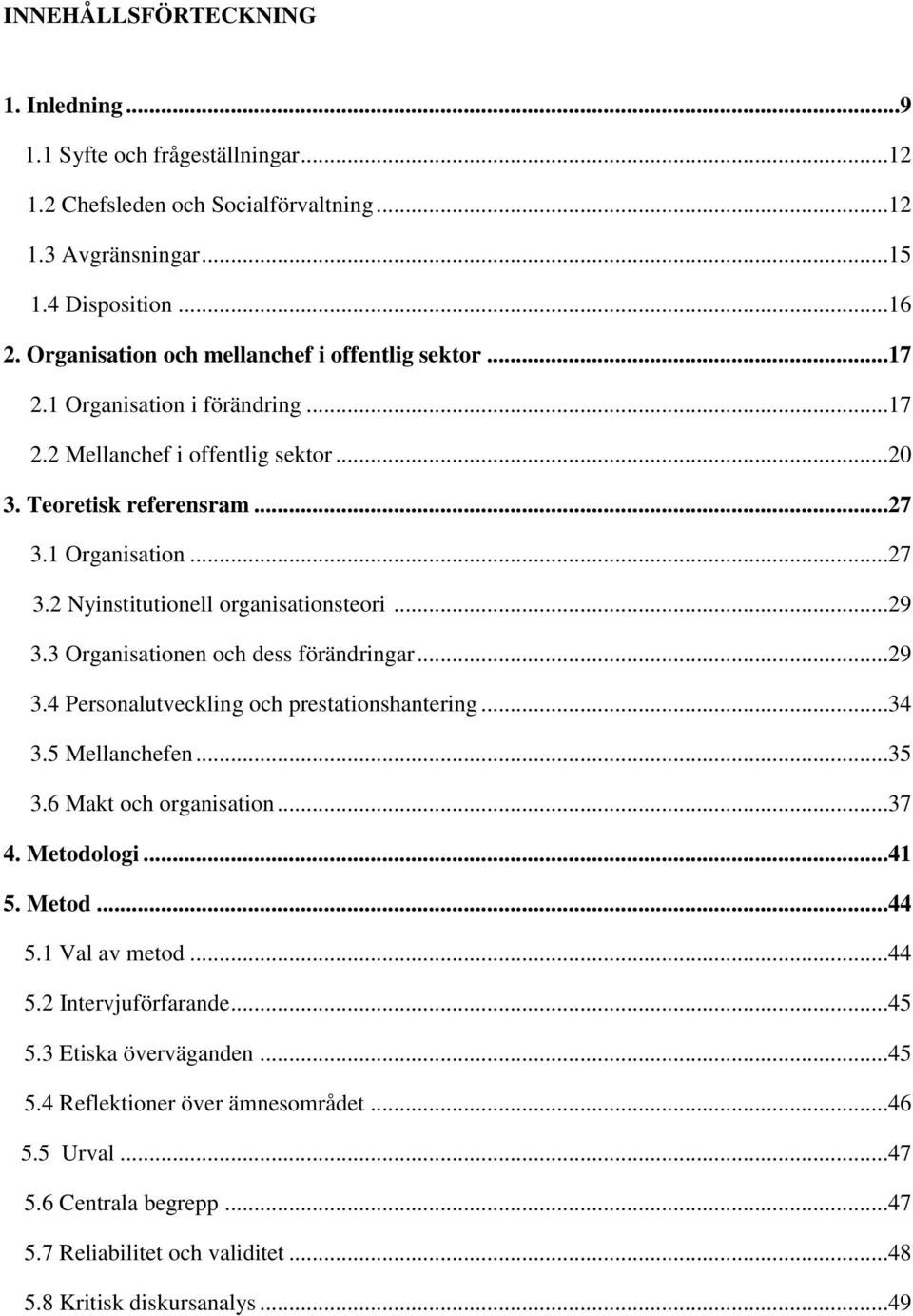 ..29 3.3 Organisationen och dess förändringar...29 3.4 Personalutveckling och prestationshantering...34 3.5 Mellanchefen...35 3.6 Makt och organisation...37 4. Metodologi...41 5. Metod...44 5.