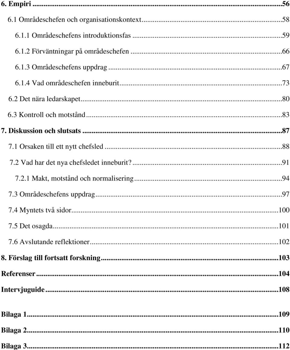 1 Orsaken till ett nytt chefsled...88 7.2 Vad har det nya chefsledet inneburit?...91 7.2.1 Makt, motstånd och normalisering...94 7.3 Områdeschefens uppdrag...97 7.