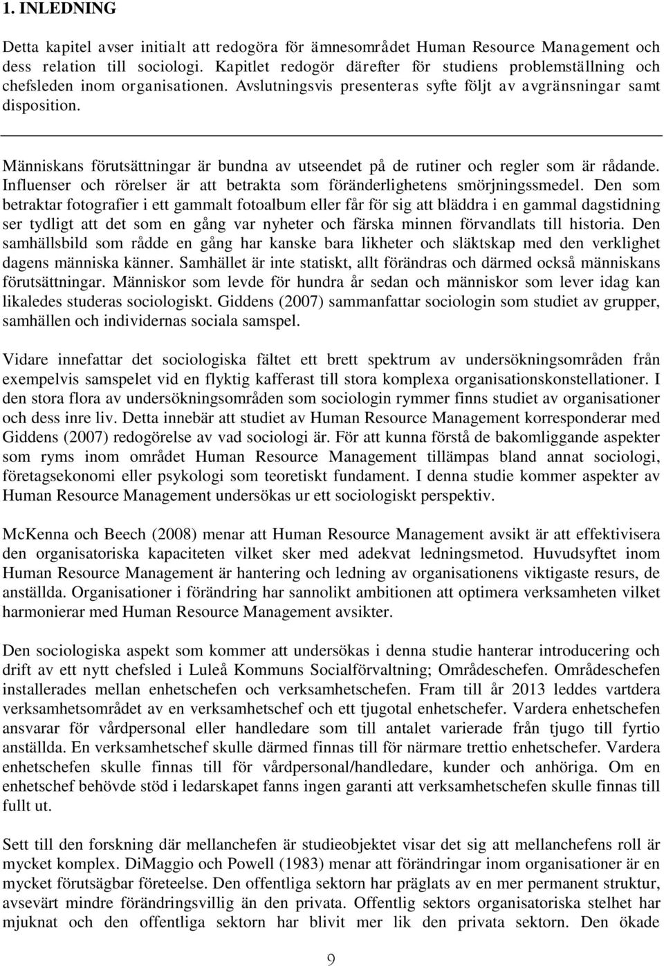 Människans förutsättningar är bundna av utseendet på de rutiner och regler som är rådande. Influenser och rörelser är att betrakta som föränderlighetens smörjningssmedel.