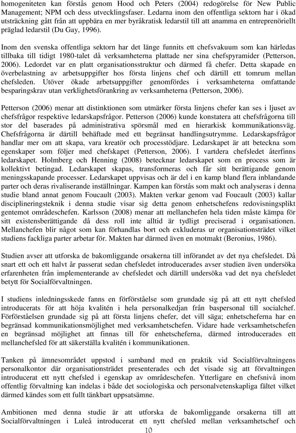 Inom den svenska offentliga sektorn har det länge funnits ett chefsvakuum som kan härledas tillbaka till tidigt 1980-talet då verksamheterna plattade ner sina chefspyramider (Petterson, 2006).