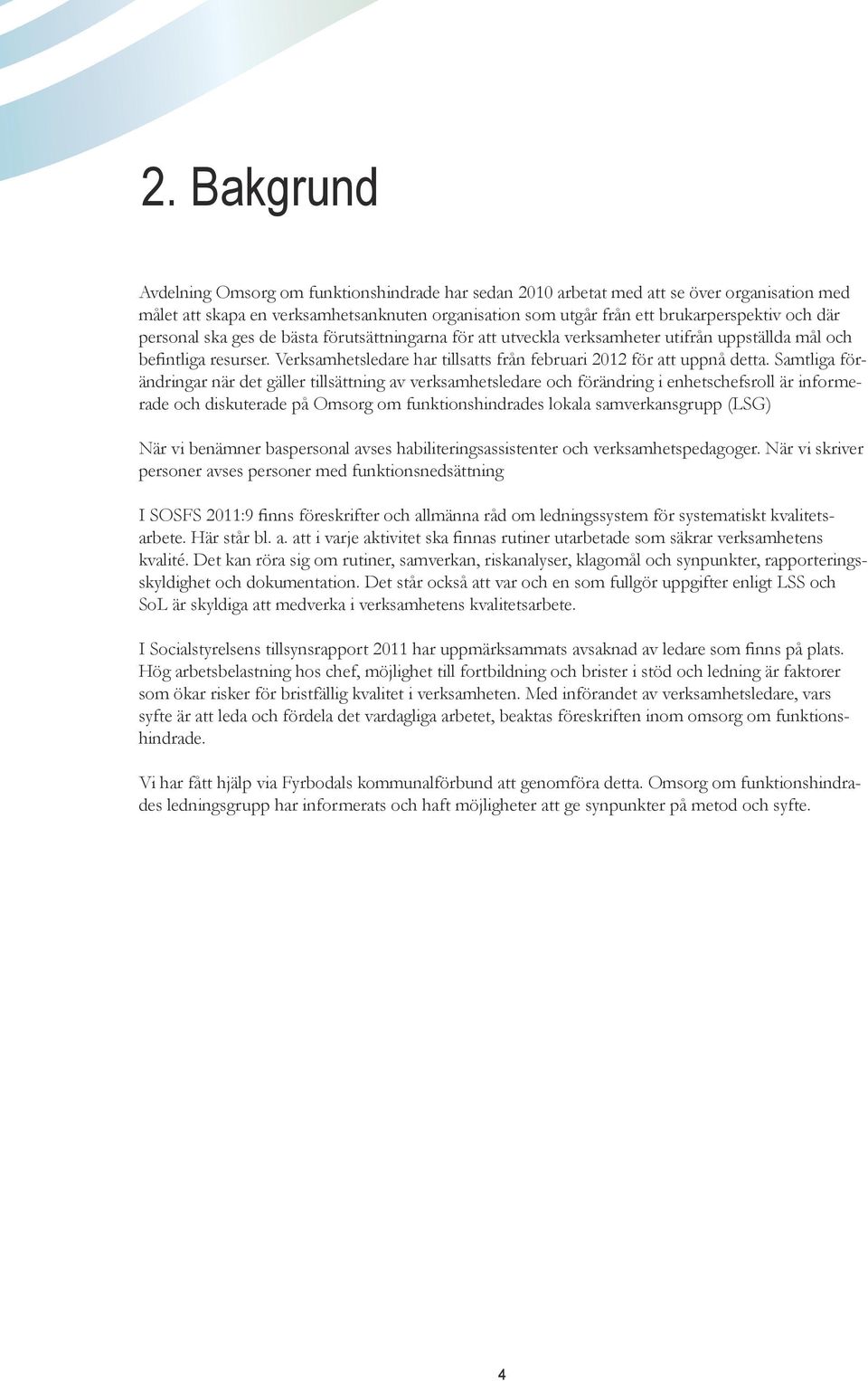 Samtliga förändringar när det gäller tillsättning av verksamhetsledare och förändring i enhetschefsroll är informerade och diskuterade på Omsorg om funktionshindrades lokala samverkansgrupp (LSG) När