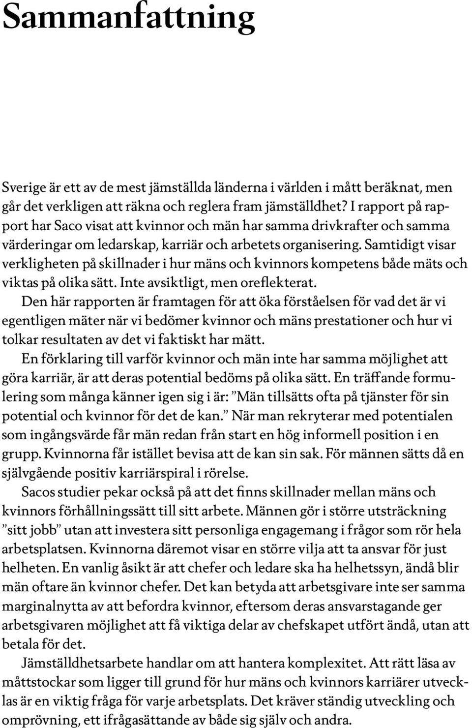 Samtidigt visar verkligheten på skillnader i hur mäns och kvinnors kompetens både mäts och viktas på olika sätt. Inte avsiktligt, men oreflekterat.