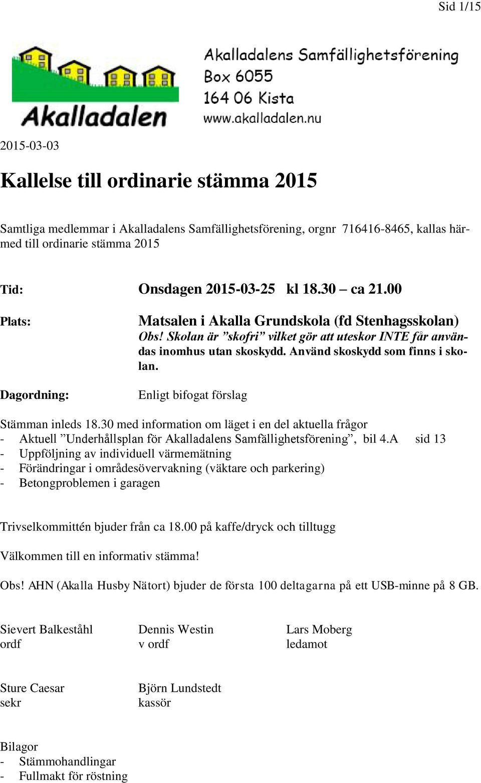 Använd skoskydd som finns i skolan. Enligt bifogat förslag Stämman inleds 18.