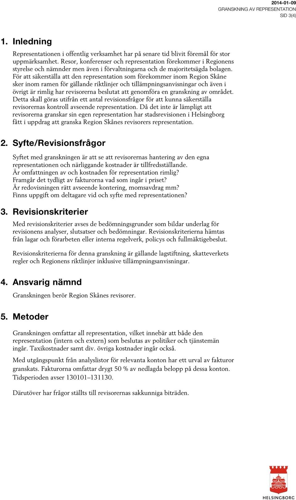 För att säkerställa att den representation som förekommer inom sker inom ramen för gällande riktlinjer och tillämpningsanvisningar och även i övrigt är rimlig har revisorerna beslutat att genomföra