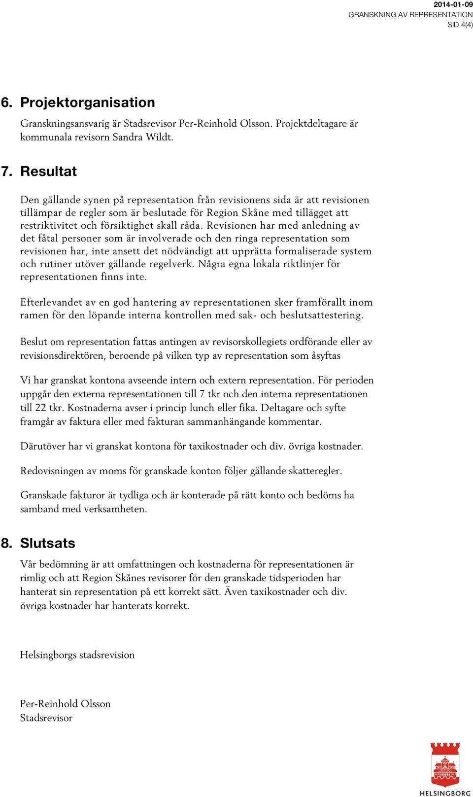 Revisionen har med anledning av det fåtal personer som är involverade och den ringa representation som revisionen har, inte ansett det nödvändigt att upprätta formaliserade system och rutiner utöver