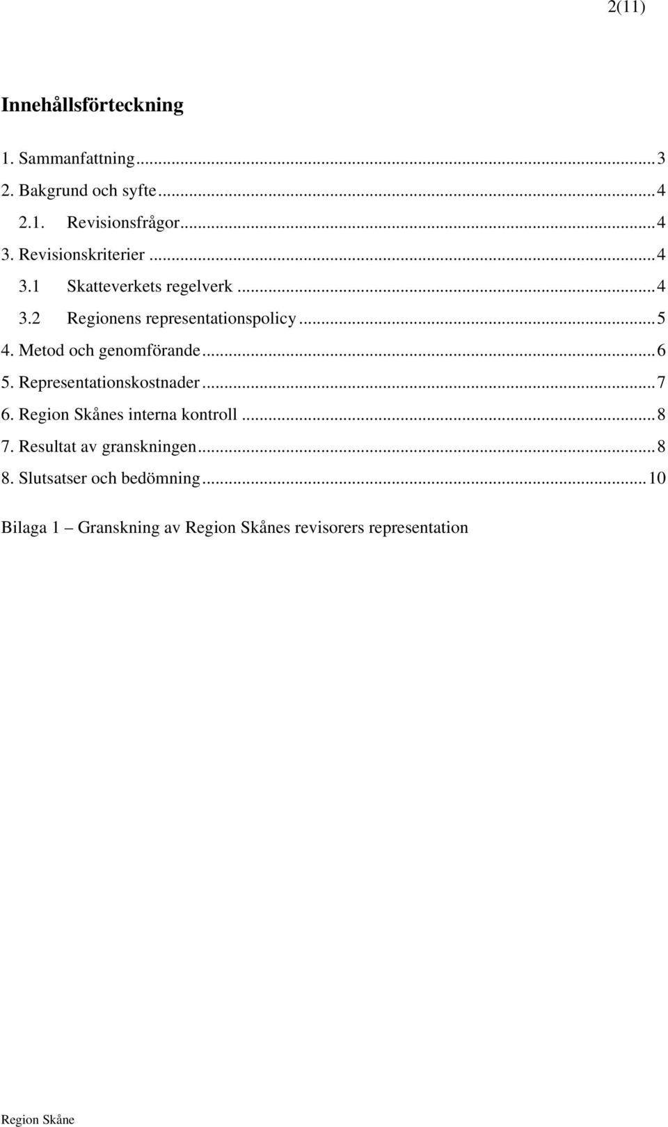 Metod och genomförande...6 5. Representationskostnader...7 6. s interna kontroll...8 7.