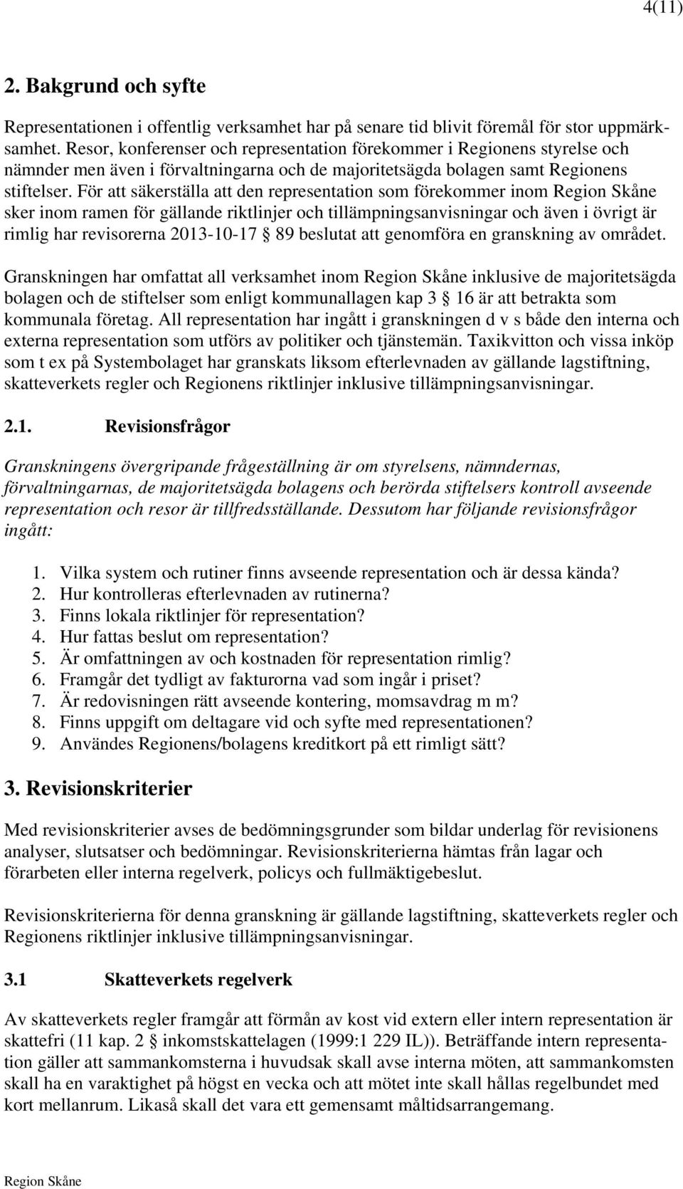 För att säkerställa att den representation som förekommer inom sker inom ramen för gällande riktlinjer och tillämpningsanvisningar och även i övrigt är rimlig har revisorerna 2013-10-17 89 beslutat