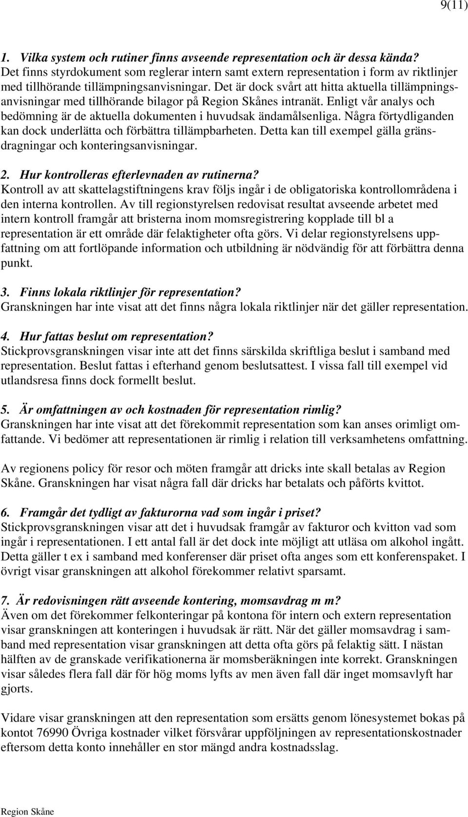 Det är dock svårt att hitta aktuella tillämpningsanvisningar med tillhörande bilagor på s intranät. Enligt vår analys och bedömning är de aktuella dokumenten i huvudsak ändamålsenliga.