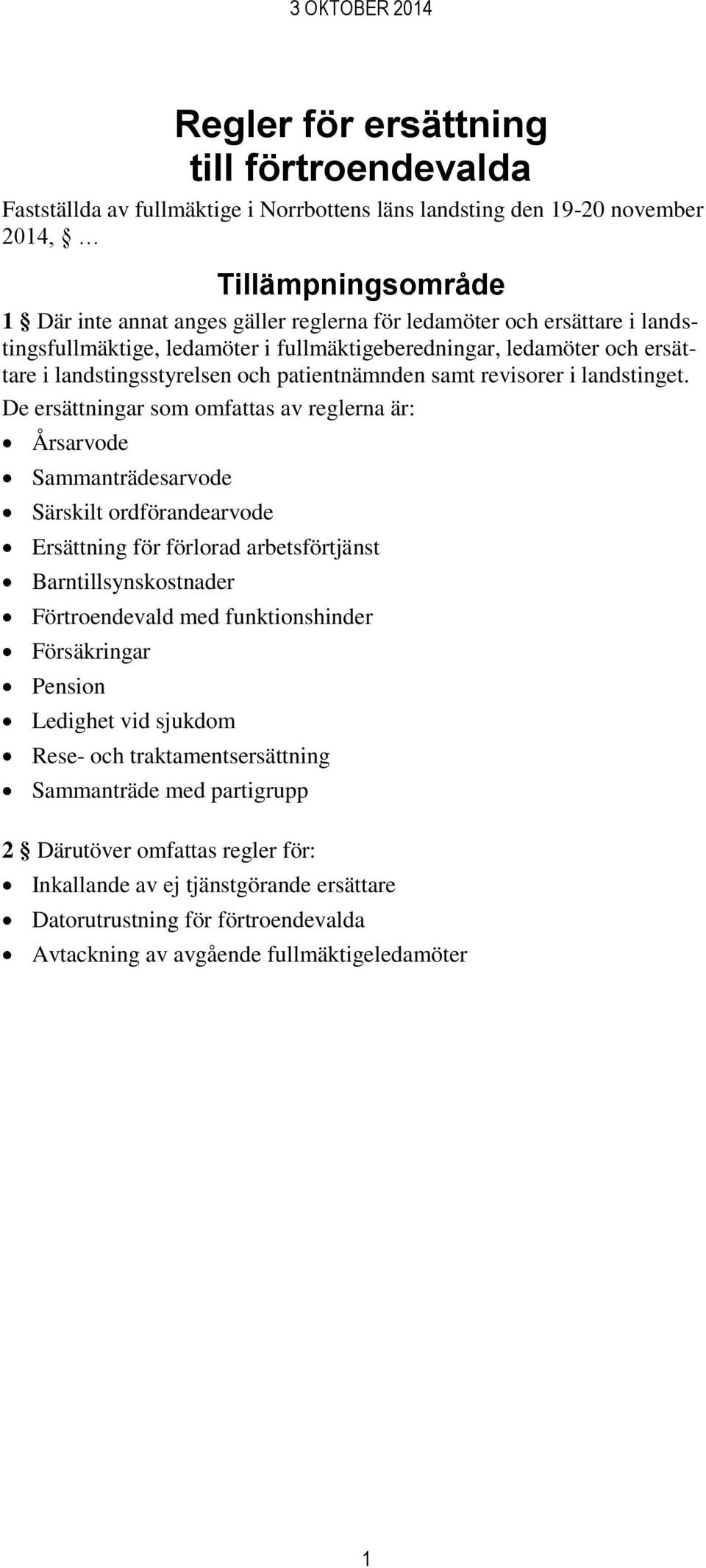 De ersättningar som omfattas av reglerna är: Sammanträdesarvode Särskilt ordförandearvode Ersättning för förlorad arbetsförtjänst Barntillsynskostnader Förtroendevald med funktionshinder Försäkringar