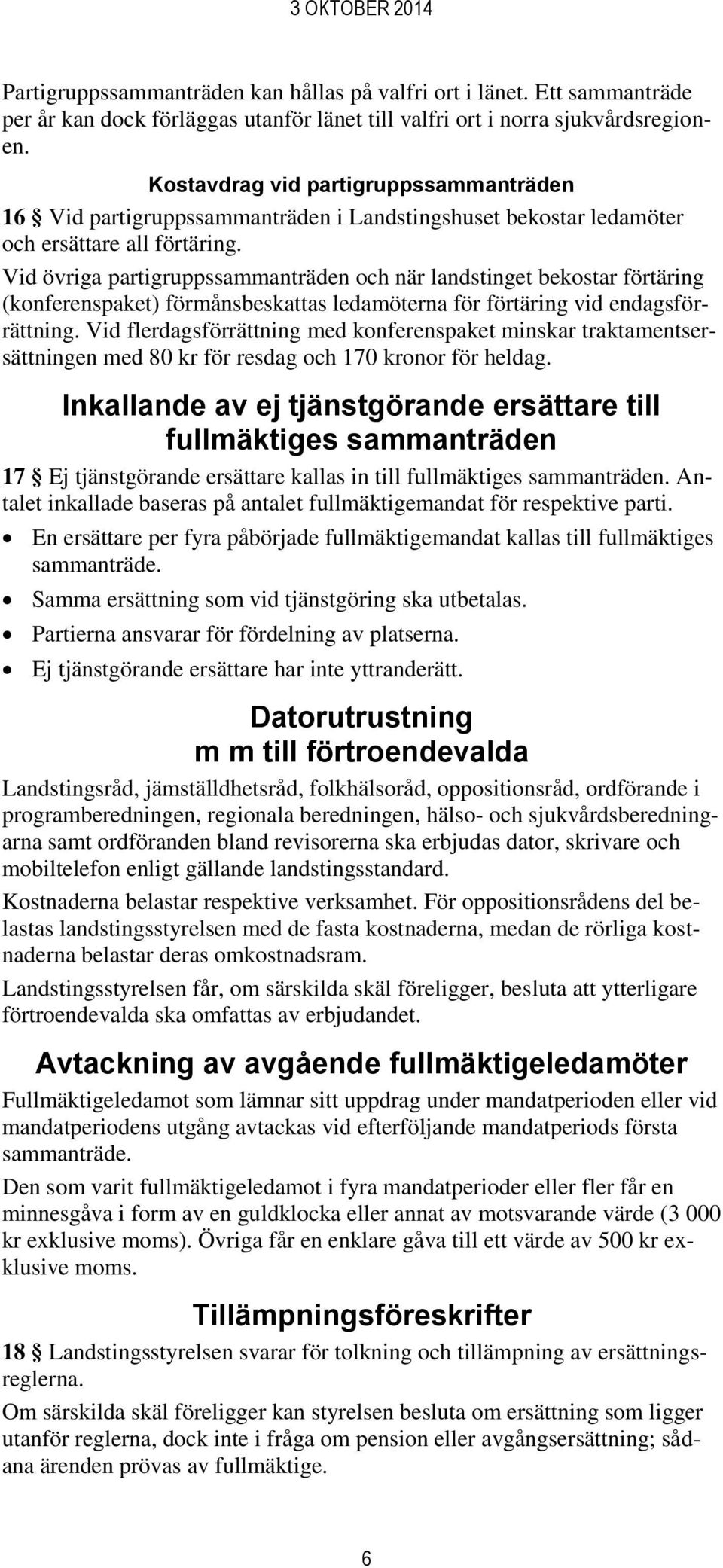 Vid övriga partigruppssammanträden och när landstinget bekostar förtäring (konferenspaket) förmånsbeskattas ledamöterna för förtäring vid endagsförrättning.