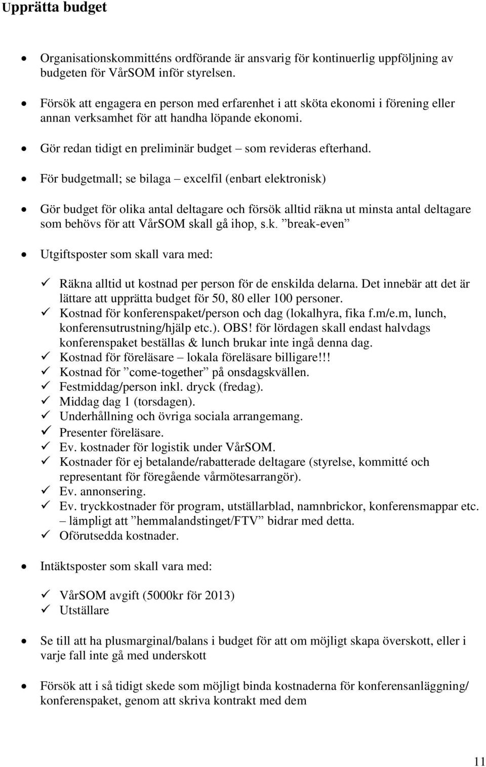 För budgetmall; se bilaga excelfil (enbart elektronisk) Gör budget för olika antal deltagare och försök alltid räkna ut minsta antal deltagare som behövs för att VårSOM skall gå ihop, s.k. break-even Utgiftsposter som skall vara med: Räkna alltid ut kostnad per person för de enskilda delarna.