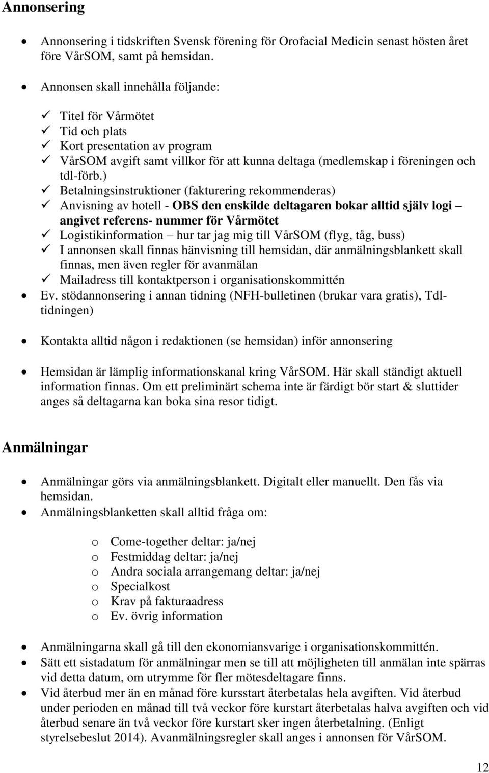 ) Betalningsinstruktioner (fakturering rekommenderas) Anvisning av hotell - OBS den enskilde deltagaren bokar alltid själv logi angivet referens- nummer för Vårmötet Logistikinformation hur tar jag