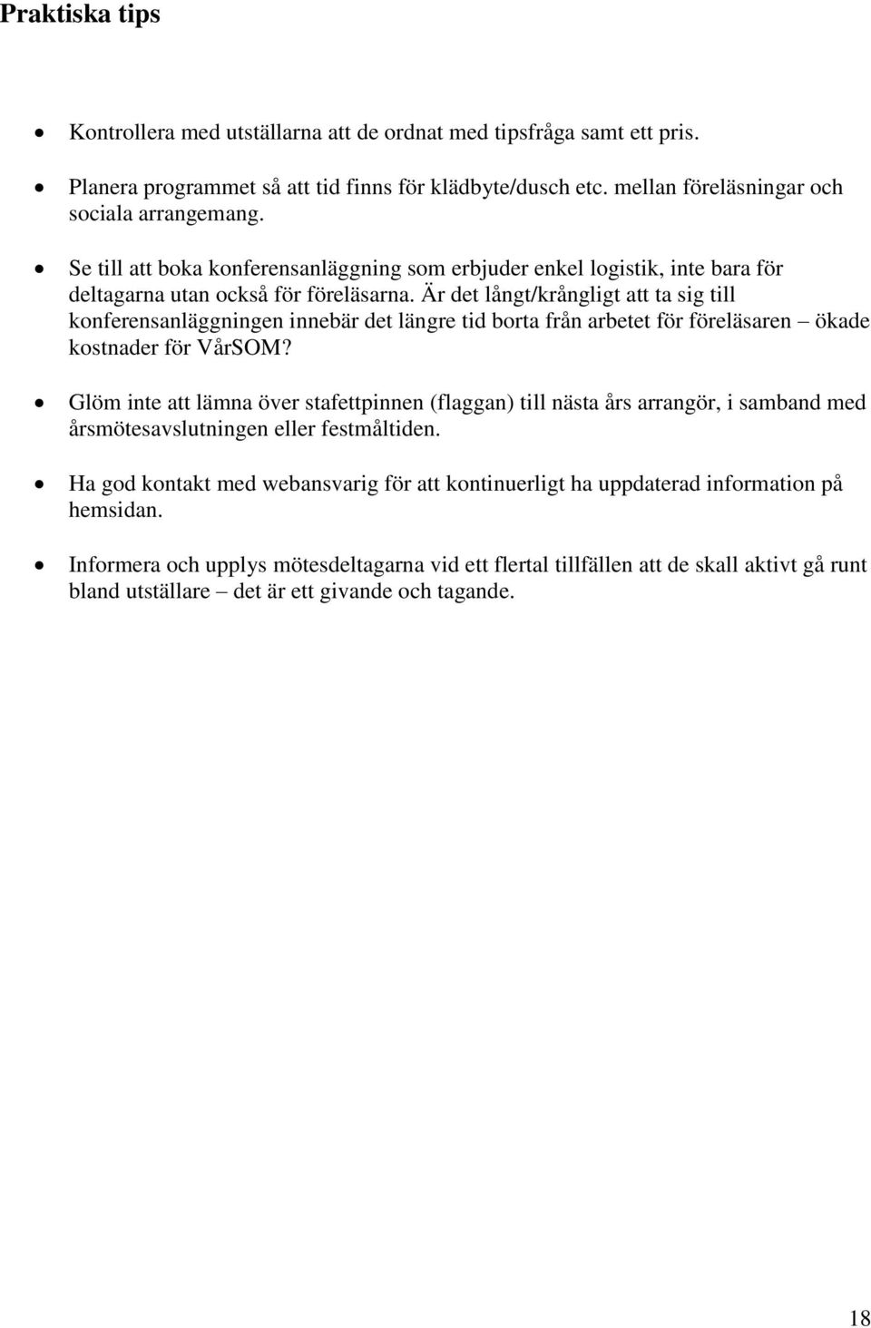 Är det långt/krångligt att ta sig till konferensanläggningen innebär det längre tid borta från arbetet för föreläsaren ökade kostnader för VårSOM?