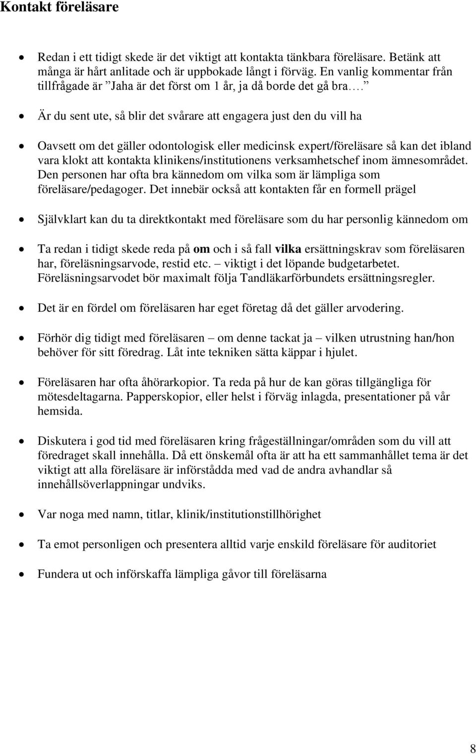 Är du sent ute, så blir det svårare att engagera just den du vill ha Oavsett om det gäller odontologisk eller medicinsk expert/föreläsare så kan det ibland vara klokt att kontakta