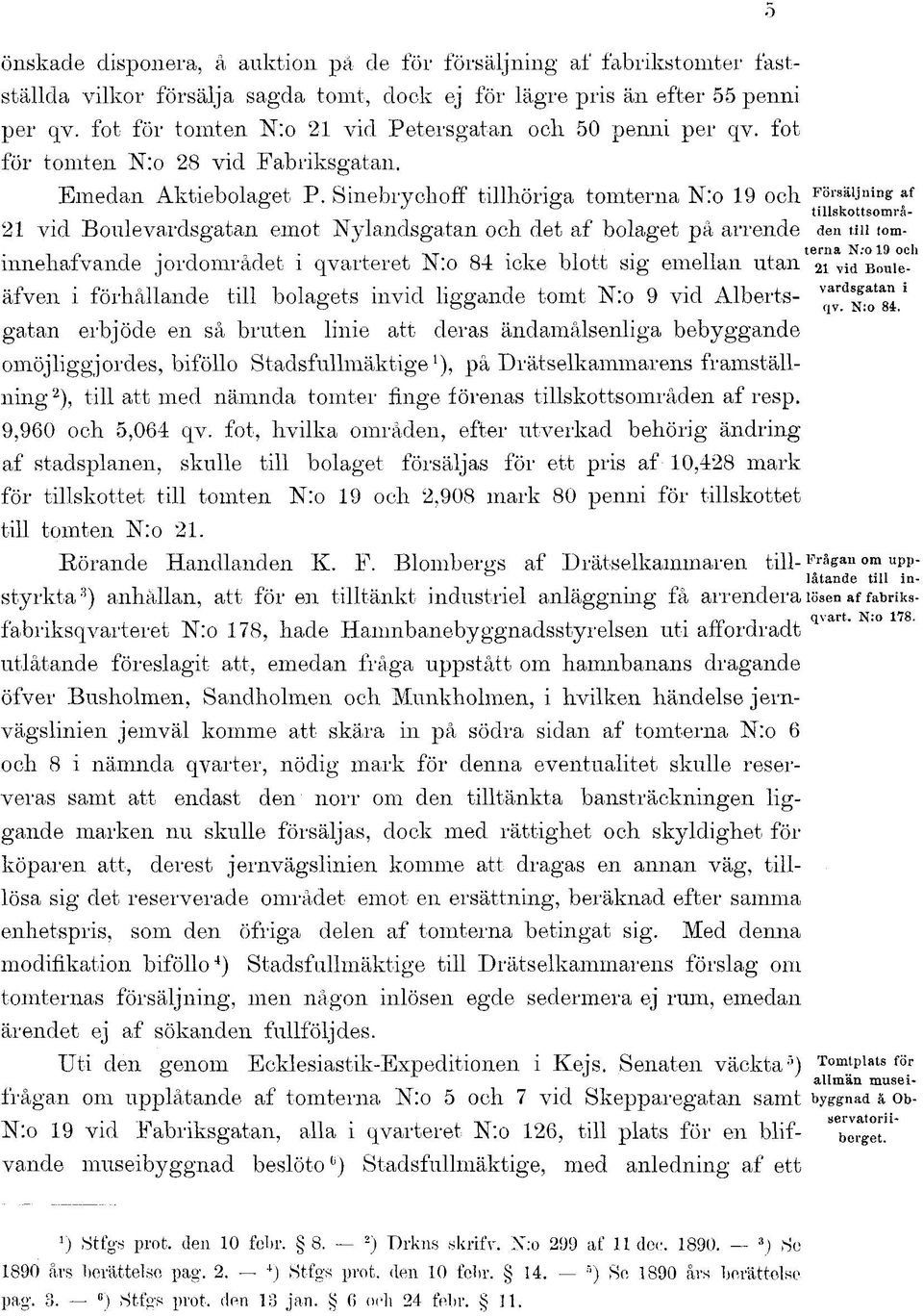 och 8 i nämnda qvarter, nödig mark för denna eventualitet skulle reserveras samt att endast den norr om den tilltänkta bansträckningen liggande marken nu skulle försäljas, dock med rättighet och