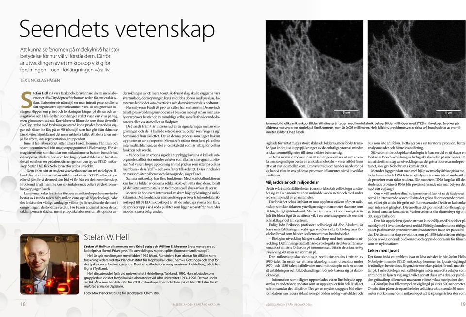 I laboratoriets närmiljö ser man inte att priset skulle ha fått någon större uppmärksamhet.