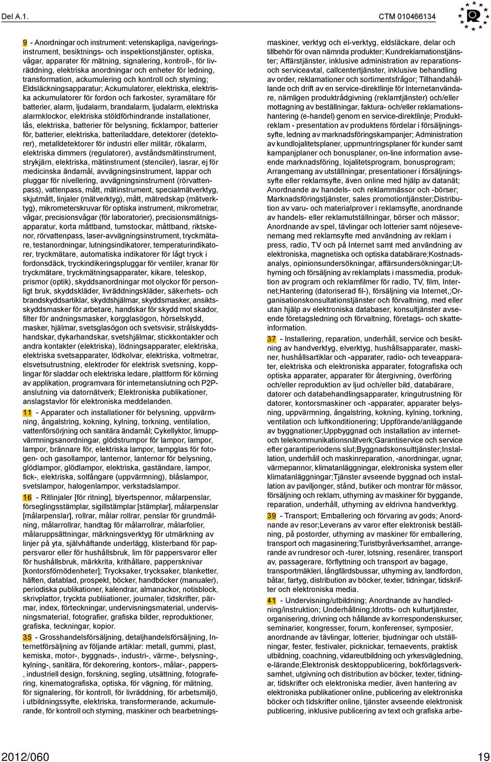 elektriska anordningar och enheter för ledning, transformation, ackumulering och kontroll och styrning; Eldsläckningsapparatur; Ackumulatorer, elektriska, elektriska ackumulatorer för fordon och