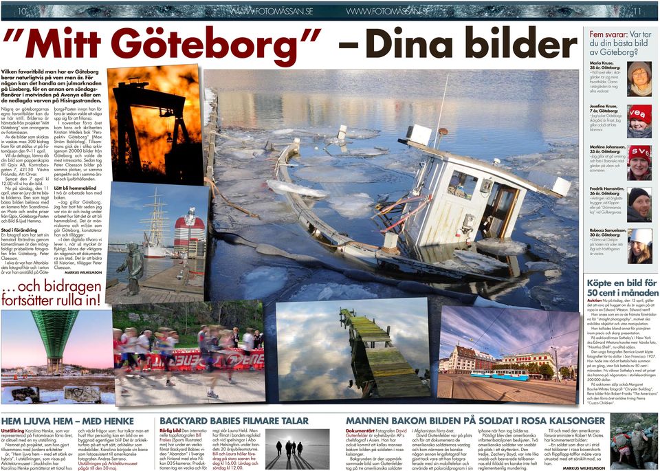 Några av göteborgarnas egna favoritbilder kan du se här intill. Bilderna är hämtade från projektet Mitt Göteborg som arrangeras av Fotomässan.