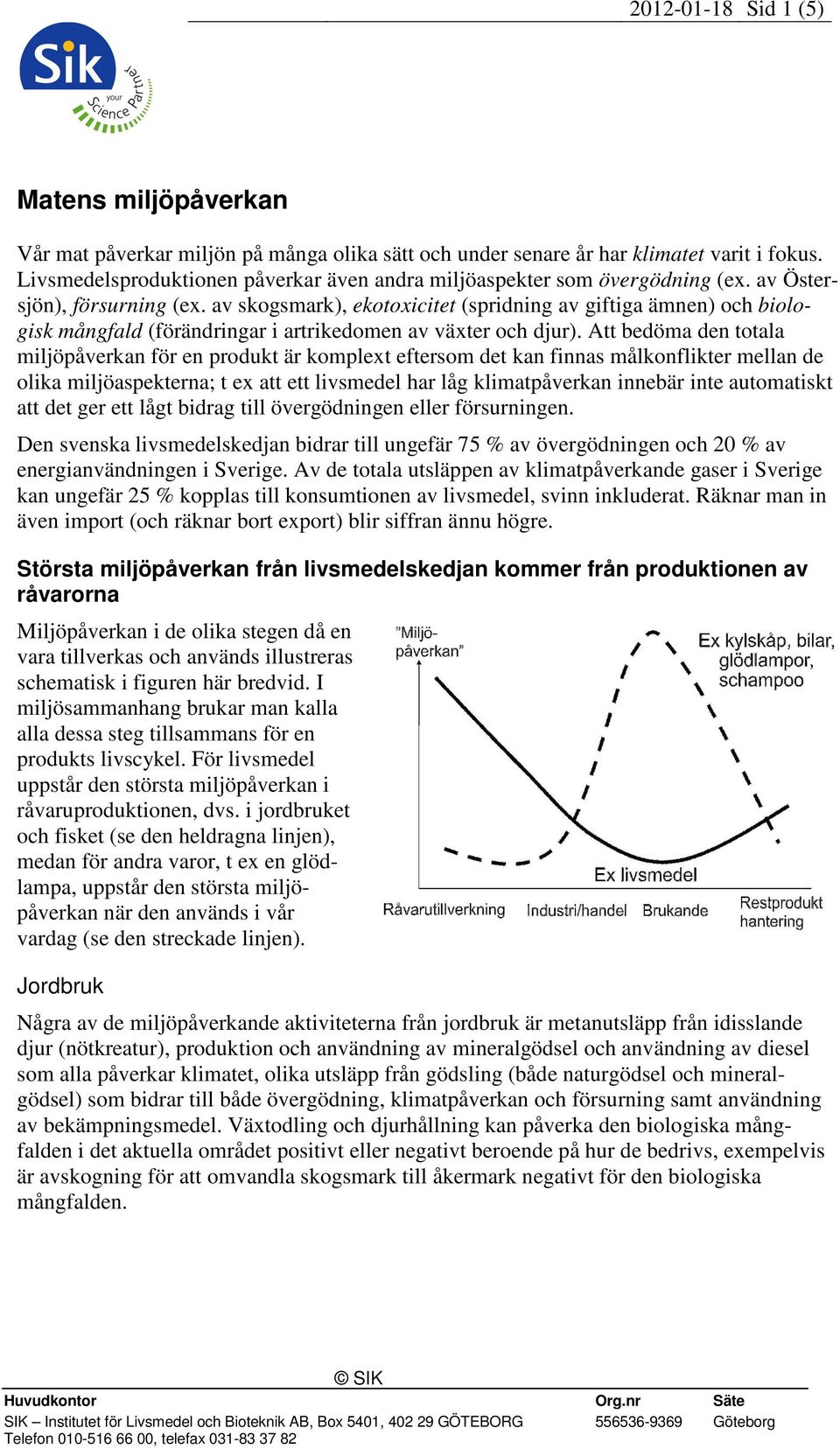 av skogsmark), ekotoxicitet (spridning av giftiga ämnen) och biologisk mångfald (förändringar i artrikedomen av växter och djur).