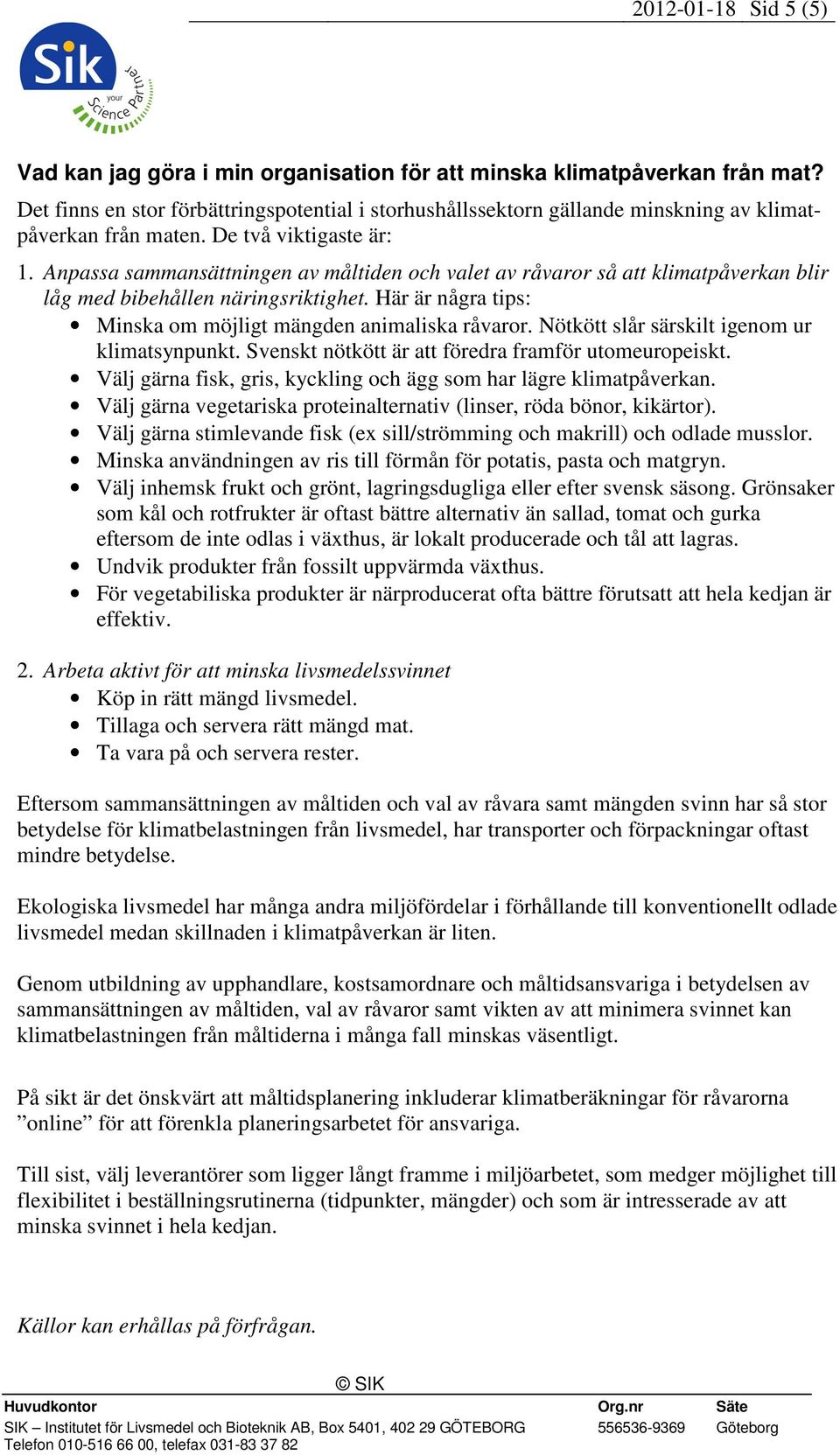 Anpassa sammansättningen av måltiden och valet av råvaror så att klimatpåverkan blir låg med bibehållen näringsriktighet. Här är några tips: Minska om möjligt mängden animaliska råvaror.