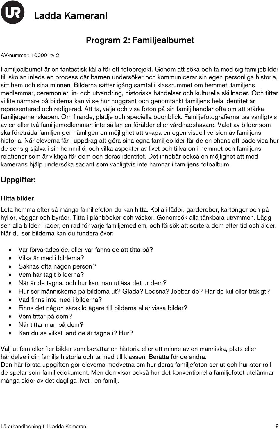 Bilderna sätter igång samtal i klassrummet om hemmet, familjens medlemmar, ceremonier, in- och utvandring, historiska händelser och kulturella skillnader.