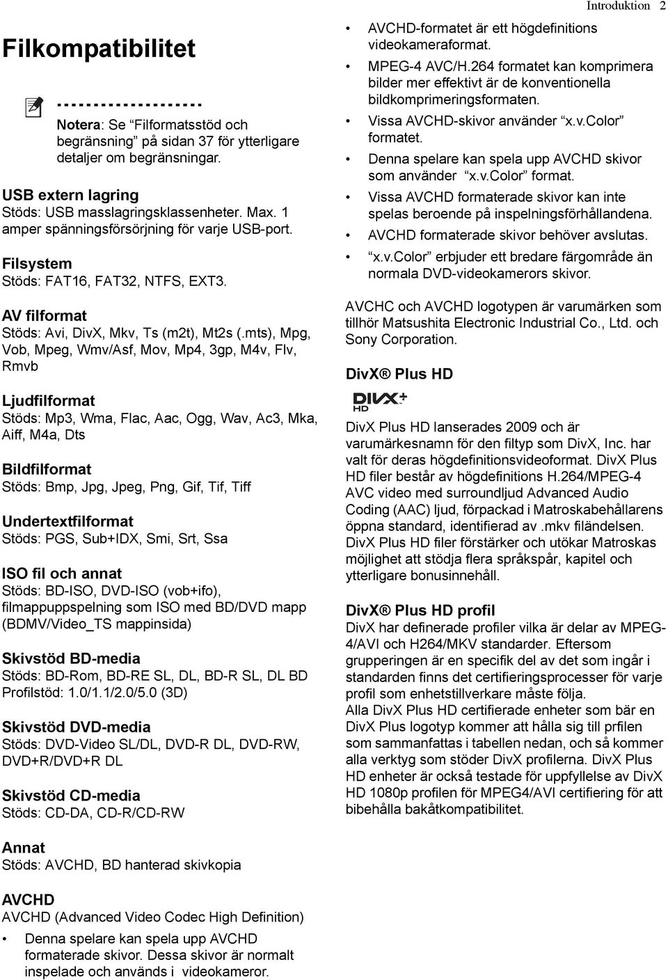 mts), Mpg, Vob, Mpeg, Wmv/Asf, Mov, Mp4, 3gp, M4v, Flv, Rmvb Ljudfilformat Stöds: Mp3, Wma, Flac, Aac, Ogg, Wav, Ac3, Mka, Aiff, M4a, Dts Bildfilformat Stöds: Bmp, Jpg, Jpeg, Png, Gif, Tif, Tiff