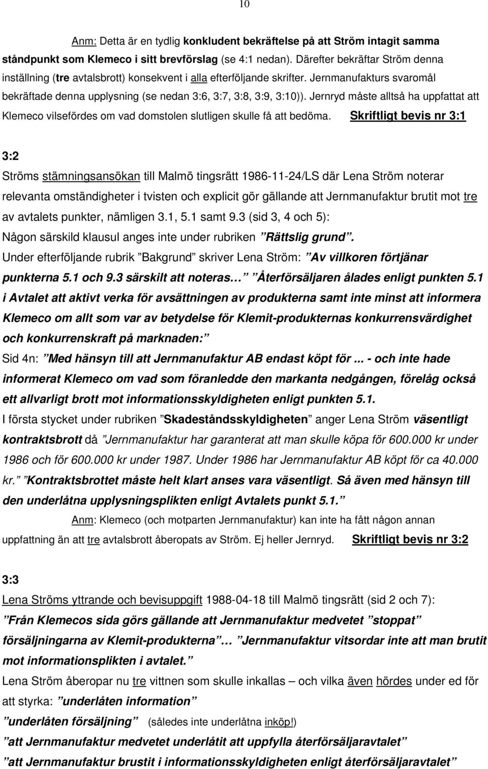 Jernryd måste alltså ha uppfattat att Klemeco vilsefördes om vad domstolen slutligen skulle få att bedöma.