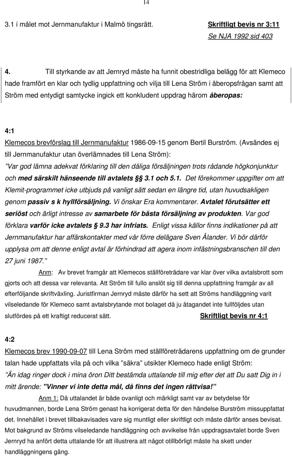 samtycke ingick ett konkludent uppdrag härom åberopas: 4:1 Klemecos brevförslag till Jernmanufaktur 1986-09-15 genom Bertil Burström.