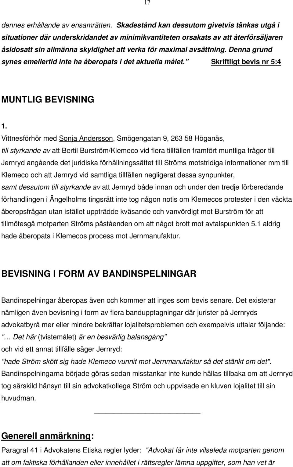 Denna grund synes emellertid inte ha åberopats i det aktuella målet. Skriftligt bevis nr 5:4 MUNTLIG BEVISNING 1.