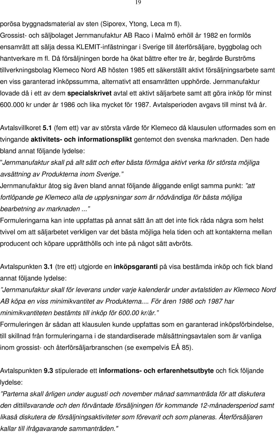 Då försäljningen borde ha ökat bättre efter tre år, begärde Burströms tillverkningsbolag Klemeco Nord AB hösten 1985 ett säkerställt aktivt försäljningsarbete samt en viss garanterad inköpssumma,