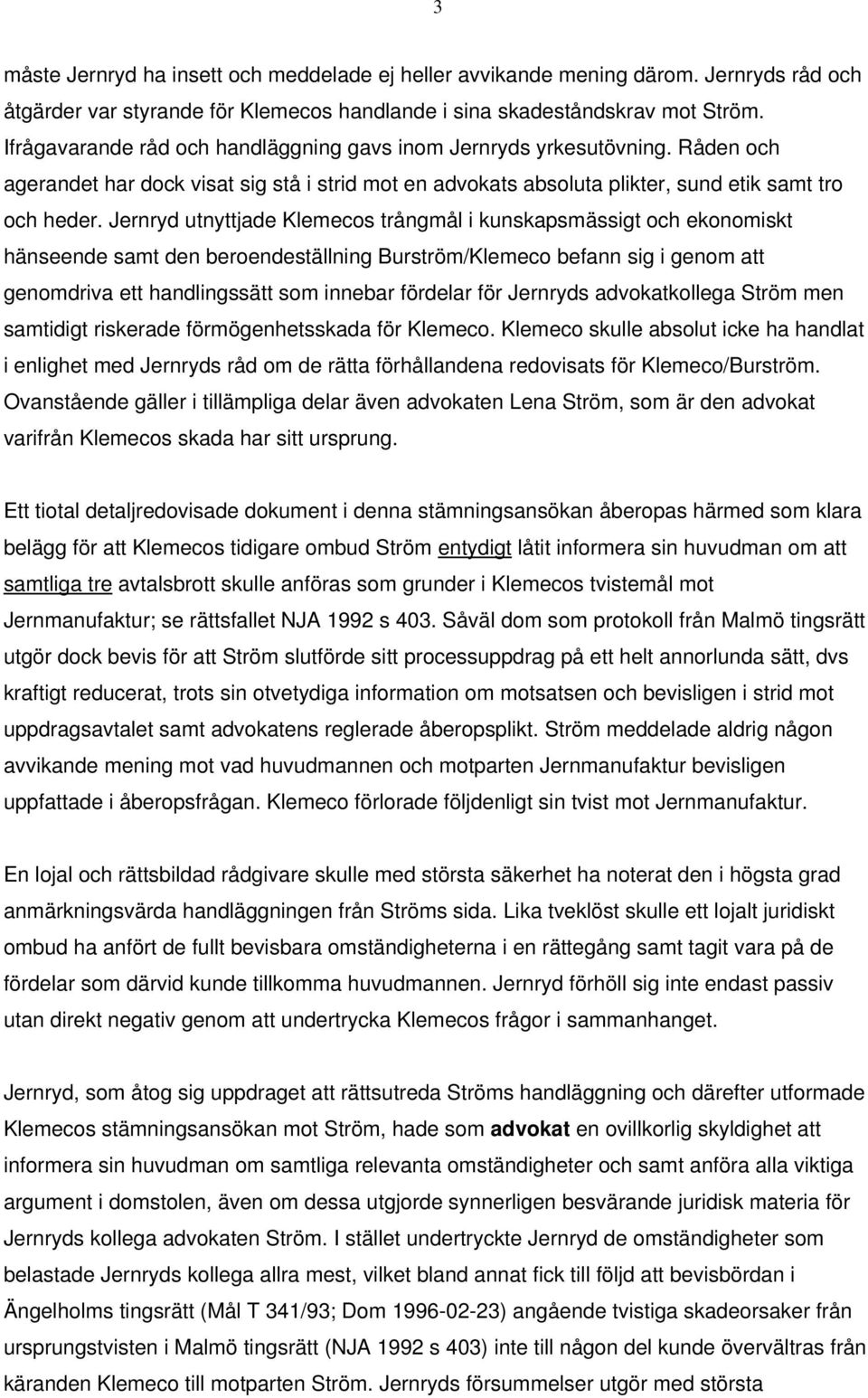 Jernryd utnyttjade Klemecos trångmål i kunskapsmässigt och ekonomiskt hänseende samt den beroendeställning Burström/Klemeco befann sig i genom att genomdriva ett handlingssätt som innebar fördelar