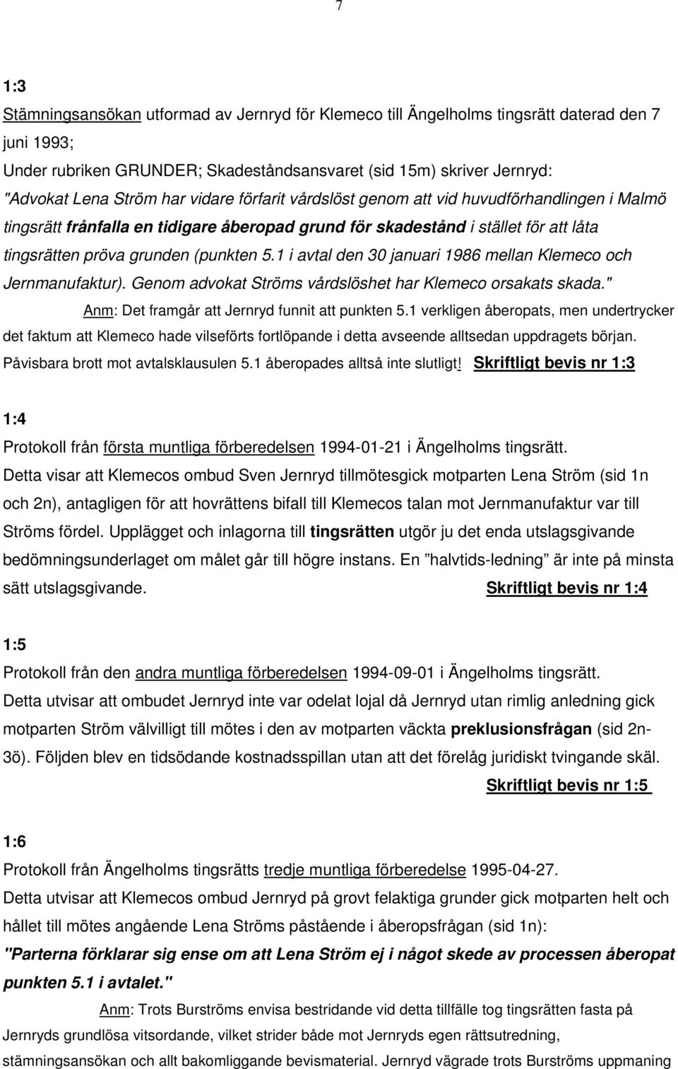 1 i avtal den 30 januari 1986 mellan Klemeco och Jernmanufaktur). Genom advokat Ströms vårdslöshet har Klemeco orsakats skada." Anm: Det framgår att Jernryd funnit att punkten 5.