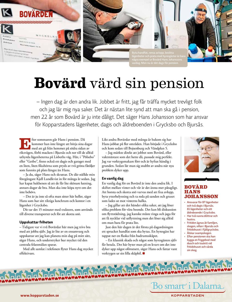 Det är nästan lite synd att man ska gå i pension, men 22 år som Bovärd är ju inte dåligt.