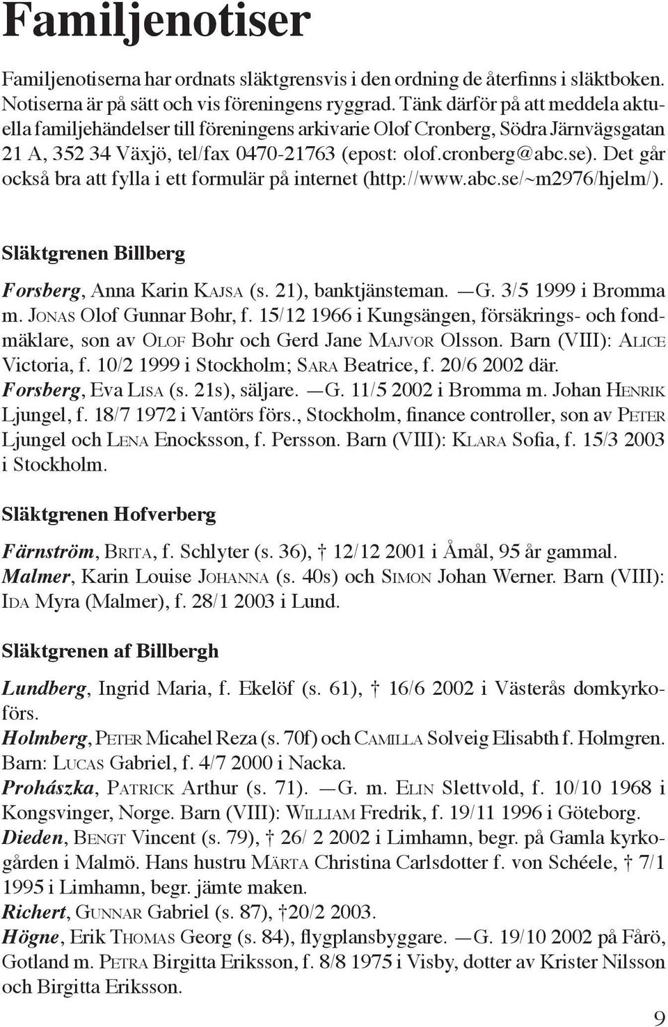 Det går också bra att fylla i ett formulär på internet (http://www.abc.se/~m2976/hjelm/). Släktgrenen Billberg Forsberg, Anna Karin KAJSA (s. 21), banktjänsteman. G. 3/5 1999 i Bromma m.