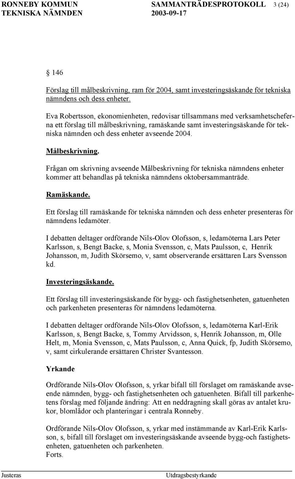 Målbeskrivning. Frågan om skrivning avseende Målbeskrivning för tekniska nämndens enheter kommer att behandlas på tekniska nämndens oktobersammanträde. Ramäskande.