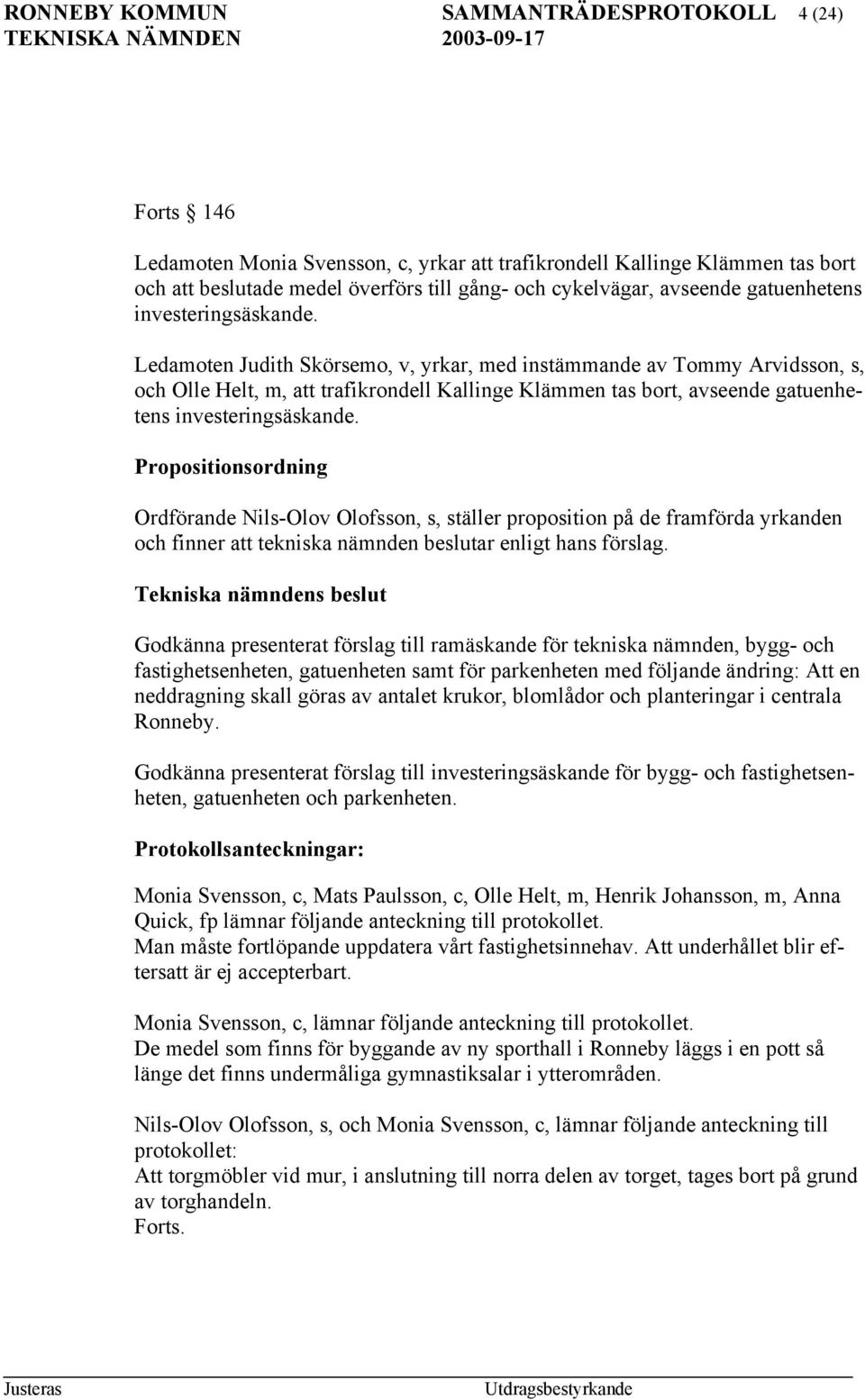 Ledamoten Judith Skörsemo, v, yrkar, med instämmande av Tommy Arvidsson, s, och Olle Helt, m, att trafikrondell Kallinge Klämmen tas bort,  Propositionsordning Ordförande Nils-Olov Olofsson, s,